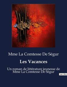 Les Vacances. Un roman de littérature jeunesse de Mme La Comtesse De Ségur - Ségur Mme la comtesse de
