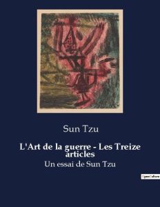 L'Art de la guerre - Les Treize articles. Un essai de Sun Tzu - Sun Tzu