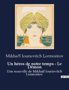 Un héros de notre temps - Le Démon. Une nouvelle de Mikhaïl Iourievitch Lermontov - Lermontov Mikhaïl iourievitch