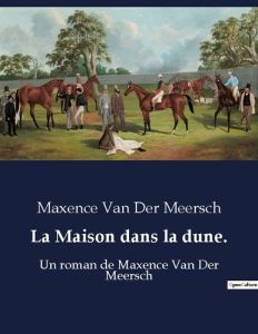 La Maison dans la dune.. Un roman de Maxence Van Der Meersch - Van Der meersch maxence