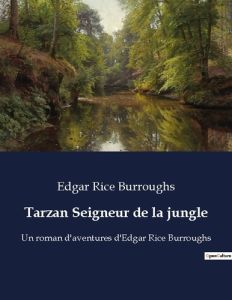 Tarzan Seigneur de la jungle. Un roman d'aventures d'Edgar Rice Burroughs - Burroughs Edgar Rice