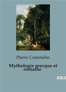 Mythologie grecque et romaine - Commelin Pierre