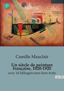 Un siècle de peinture française, 1820-1920. avec 16 héliogravures hors texte - Mauclair Camille