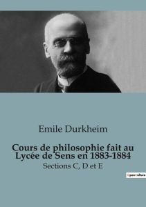 Cours de philosophie fait au Lycée de Sens en 1883-1884. Sections C, D et E - Durkheim Emile