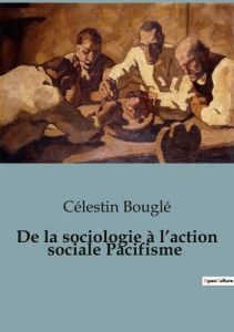 De la sociologie à l'action sociale Pacifisme - Bouglé Célestin