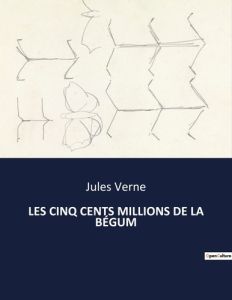 LES CINQ CENTS MILLIONS DE LA BÉGUM. . - Verne Jules