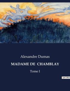 Madame de chamblay. . - Dumas Alexandre
