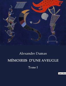 MÉMOIRES D'UNE AVEUGLE. Tome I - Dumas Alexandre