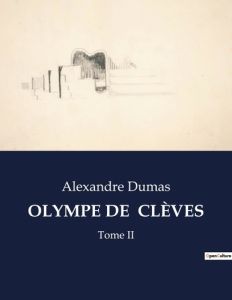 OLYMPE DE CLÈVES. Tome II - Dumas Alexandre