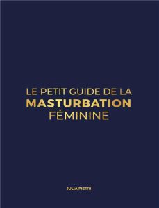 Le petit guide de la masturbation féminine. Au bout des doigts - Pietri Julia - Le Roy Gwladys