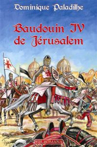 Baudouin IV de Jérusalem. Le roi lépreux - Paladilhe Dominique