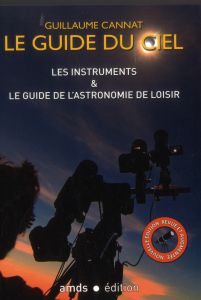 Le guide du ciel / Les instruments & le guide de l'astronomie de loisir - Cannat Guillaume