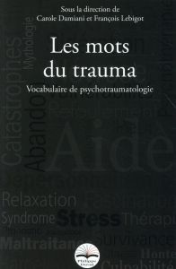 Les mots du trauma. Vocabulaire de psychotraumatologie - Lebigot François - Damiani Carole - Lempérière Thé