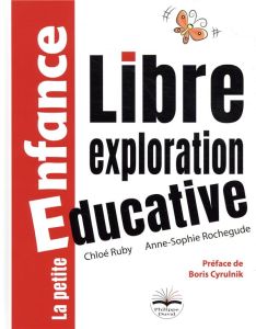 Libre exploration éducative - Ruby Chloé - Rochegude Anne-Sophie - Cyrulnik Bori