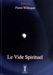 Le vide spirituel et la dialectique âme/esprit - Willequet Pierre