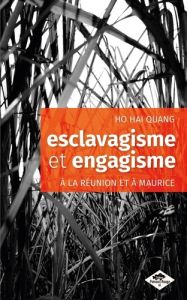 Esclavagisme et engagisme à La Réunion et à Maurice - Ho Hai Quang