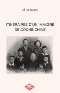 ITINÉRAIRES D'UN IMMIGRÉ DE COCHINCHINE - Ho Hai Quang
