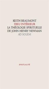 Dieu intérieur. La théologie spirituelle de John Henry Newman - Beaumont Keith - Berranger Olivier de