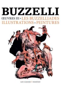 Oeuvres. Volume 3, Buzzelliades, histoires courtes, illustrations et satires - Buzzelli Guido - Mileschi Christophe - Bouvard Jul