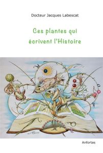 Ces plantes qui écrivent l'histoire - Labescat Jacques