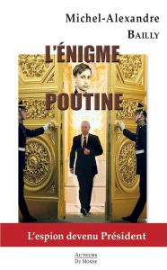 L'énigme Poutine - Bailly Michel-Alexandre