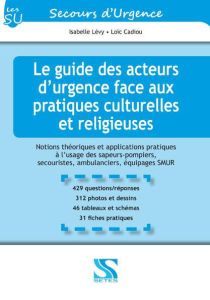 Le guide des acteurs d'urgence face aux pratiques culturelles et religieuses. Notions théoriques et - Cadiou Loïc - Lévy Isabelle