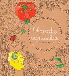 Paradis comestible. Apprendre les saisons des fruits et légumes en coloriant - Kanelos Weiner Jessie