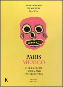 Paris Mexico. Aller-retour gourmand en 50 recettes. Street-food mexicaine maison - Calmat de Gmeline Manuelle - Ranck Juliette - Cath