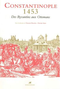 Constantinople 1453. Des Byzantins aux Ottomans - Textes et documents - Déroche Vincent - Vatin Nicolas