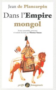 Dans l'Empire mongol - Plancarpin Jean de - Tanase Thomas
