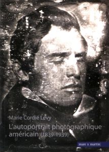 L'autoportrait photographique américain (1839-1939) - Cordié Levy Marie - Brunet François