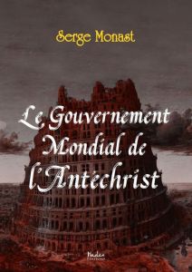 Le gouvernement mondial de l'Antéchrist - Monast Serge