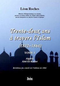 Trente-deux ans à travers l'Islam 1832-1864. Tome 1, Algérie %3B Abd-el-Kader - Roches Léon