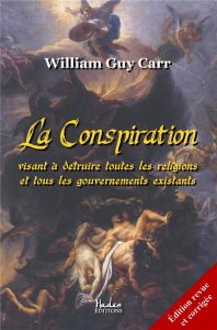 La conspiration visant à détruire toutes les religions et tous les gouverrnements existants. Edition - Carr William Guy