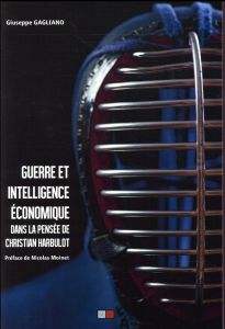 Guerre et intelligence économique dans la pensée de Christian Harbulot - Gagliano Giuseppe - Moinet Nicolas