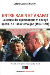Entre Rabin et Arafat. Le conseiller diplomatique et envoyé spécial de Rabin témoigne (1993-1994) - Neriah Jacques - Eytan Freddy