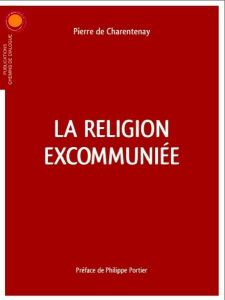 La religion excommuniée - Charentenay Pierre de - Portier Philippe
