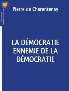 La démocratie ennemie de la démocratie - Charentenay Pierre de