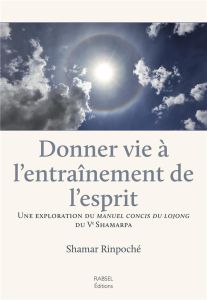 DONNER VIE A L'ENTRAINEMENT DE L'ESPRIT - SHAMAR RINPOCHE