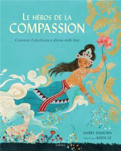 Le héros de la compassion. Comment Lokeshvara a obtenu mille bras - Einhorn Harry - Le Khoa - Desserrières Audrey