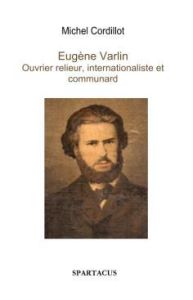 Eugène Varlin. Internationaliste et communard - Cordillot Michel