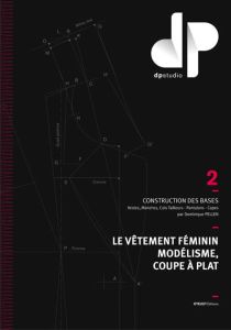 LE VETEMENT FEMININ, MODELISME, COUPE A PLAT - TOME 2 - CONSTRUCTION DES BASES : VESTES, MANCHES, CO - PELLEN DOMINIQUE