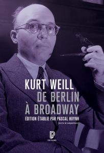 Kurt Weill. De Berlin à Broadway - Ecrits, 1924-1950 - Weill Kurt - Huynh Pascal - Bouquet Philippe - Meu