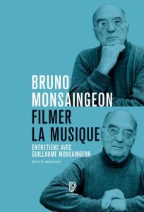 Filmer la musique - Monsaingeon Bruno - Monsaingeon Guillaume