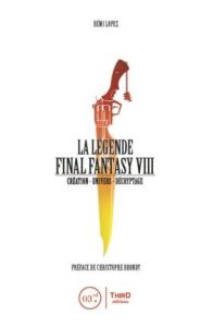 La légende Final Fantasy VIII. Création, univers, décryptage - Lopez Rémi - Brondy Christophe