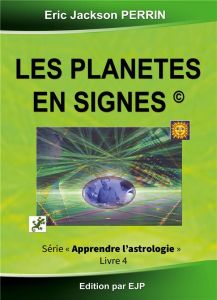 Astrologie. Livre 4 : Les planètes en signes - Perrin Eric Jackson