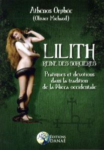 Lilith, reine des sorcières. Pratiques et dévotions dans la tradition de la Wicca occidentale - Michaud Olivier - DS Soror