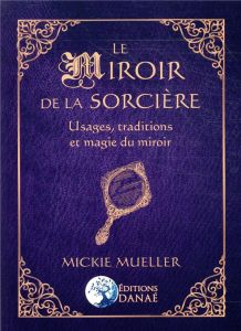 Le miroir de la sorcière. Usages, traditions et magie du miroir - Mueller Mickie - Chardin Sylvie