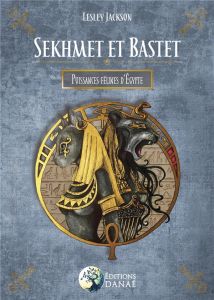 Sekhmet et Bastet. Puissances félines d'Egypte - Jackson Lesley - Delauvaux Cindie