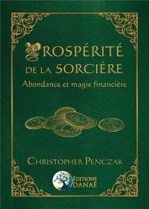 Prospérité de la sorcière. Abondance et magie financière - Penczak Christopher - Solarczyk Hervé